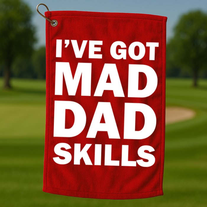 I've Got Mad Dad Skills Golf Towel