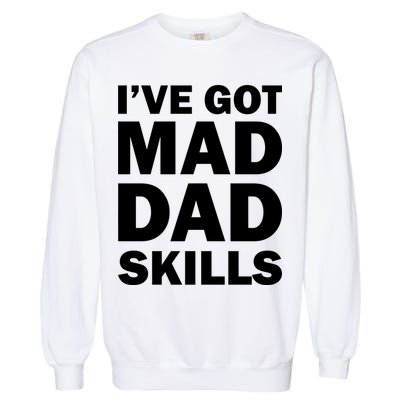 I've Got Mad Dad Skills Garment-Dyed Sweatshirt