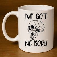 I've Got No Body 11oz C Handle Ceramic Mug