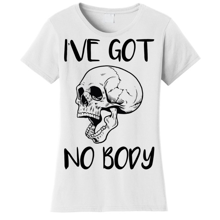 I've Got No Body Women's T-Shirt