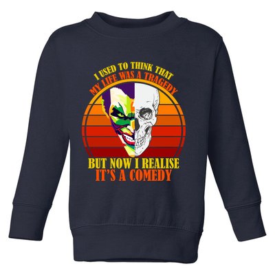 I've Realized My Life Isn't A Tragedy It's A Comedy Toddler Sweatshirt
