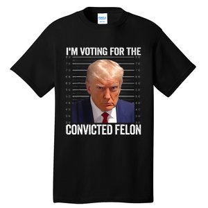 IM Voting For The Convicted Felon Funny Pro 2024 Tall T-Shirt