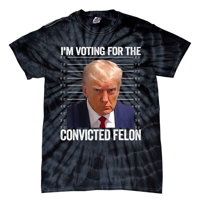 IM Voting For The Convicted Felon Funny Pro 2024 Tie-Dye T-Shirt