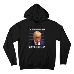 IM Voting For The Convicted Felon Funny Pro 2024 Tall Hoodie