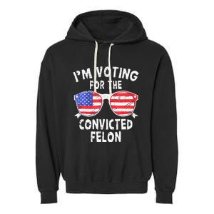 IM Voting For The Convicted Felon Funny Pro 2024 Garment-Dyed Fleece Hoodie