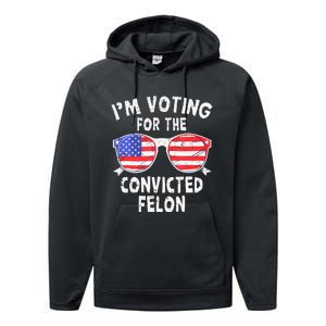 IM Voting For The Convicted Felon Funny Pro 2024 Performance Fleece Hoodie