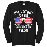 IM Voting For The Convicted Felon Funny Pro 2024 Sweatshirt