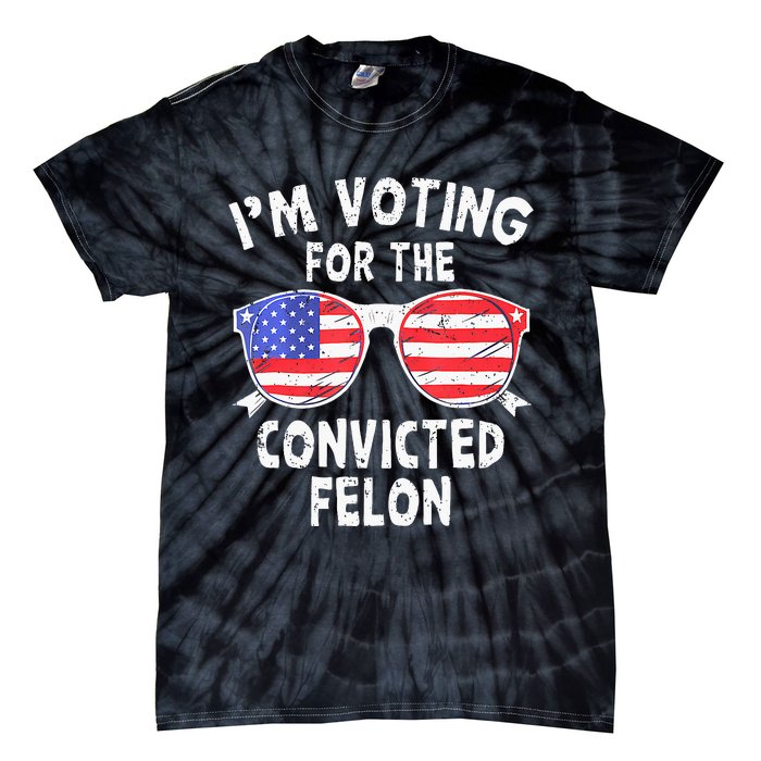 IM Voting For The Convicted Felon Funny Pro 2024 Tie-Dye T-Shirt