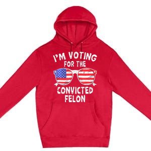 IM Voting For The Convicted Felon Funny Pro 2024 Premium Pullover Hoodie