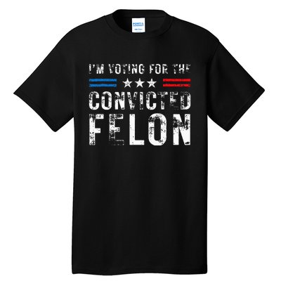 IM Voting For The Convicted Felon Funny Pro 2024 Tall T-Shirt