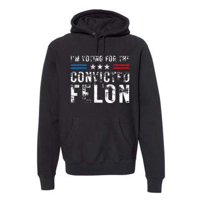 IM Voting For The Convicted Felon Funny Pro 2024 Premium Hoodie