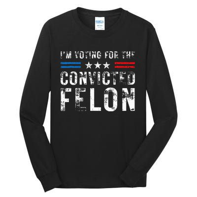 IM Voting For The Convicted Felon Funny Pro 2024 Tall Long Sleeve T-Shirt