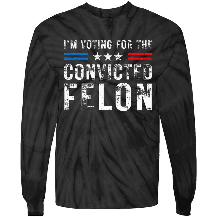 IM Voting For The Convicted Felon Funny Pro 2024 Tie-Dye Long Sleeve Shirt