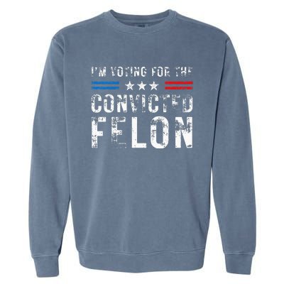 IM Voting For The Convicted Felon Funny Pro 2024 Garment-Dyed Sweatshirt