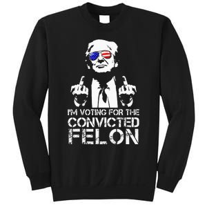 IM Voting For The Convicted Felon Funny Pro Trump 2024 Sweatshirt