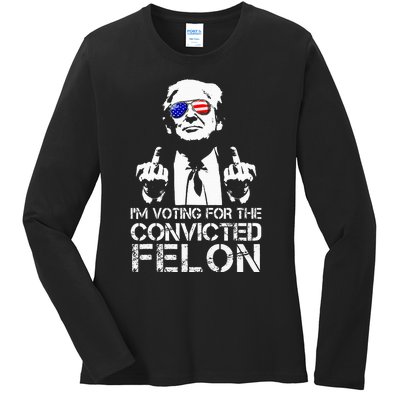 IM Voting For The Convicted Felon Funny Pro Trump 2024 Ladies Long Sleeve Shirt