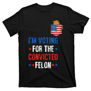 IM Voting For The Convicted Felon Funny Pro Trump 2024 T-Shirt