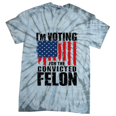 IM Voting For The Convicted Felon Funny Pro Trump 2024 Tie-Dye T-Shirt
