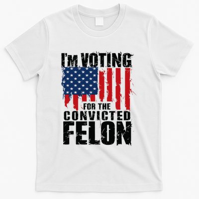 IM Voting For The Convicted Felon Funny Pro Trump 2024 T-Shirt