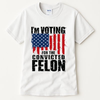 IM Voting For The Convicted Felon Funny Pro Trump 2024 Tall T-Shirt