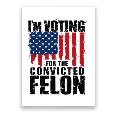 IM Voting For The Convicted Felon Funny Pro Trump 2024 Poster