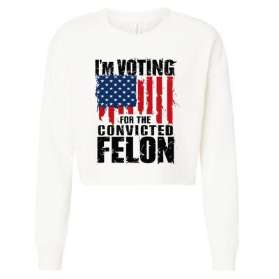 IM Voting For The Convicted Felon Funny Pro Trump 2024 Cropped Pullover Crew