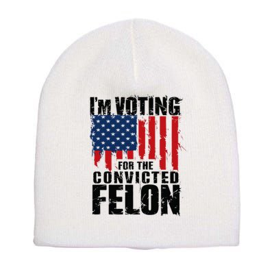 IM Voting For The Convicted Felon Funny Pro Trump 2024 Short Acrylic Beanie