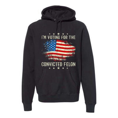 IM Voting For The Convicted Felon Funny Retro American Flag Premium Hoodie