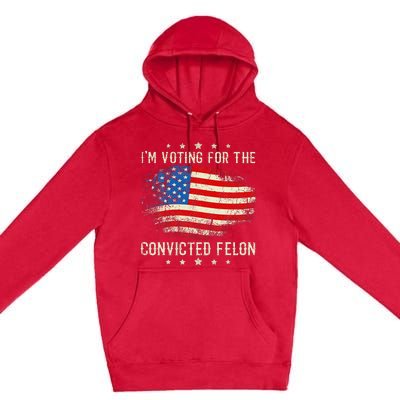 IM Voting For The Convicted Felon Funny Retro American Flag Premium Pullover Hoodie