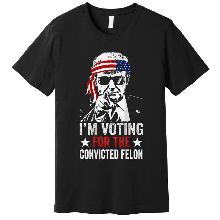 IM Voting For The Convicted Felon Premium T-Shirt