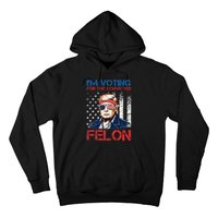 IM Voting For The Convicted Fellon 2024 Us Flag Pro Trump Hoodie