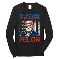 IM Voting For The Convicted Fellon 2024 Us Flag Pro Trump Long Sleeve Shirt