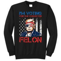 IM Voting For The Convicted Fellon 2024 Us Flag Pro Trump Sweatshirt