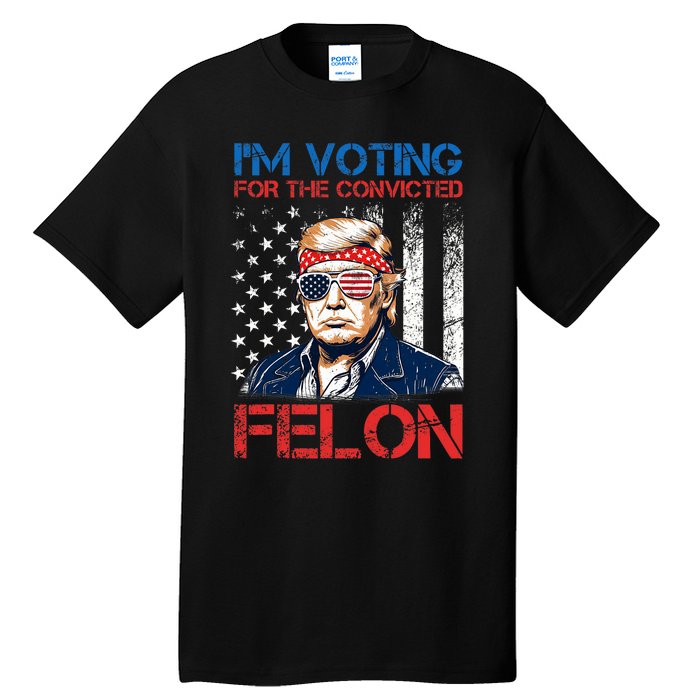 IM Voting For The Convicted Fellon 2024 Us Flag Pro Trump Tall T-Shirt