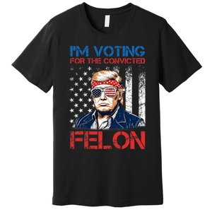 IM Voting For The Convicted Fellon 2024 Us Flag Pro Trump Premium T-Shirt