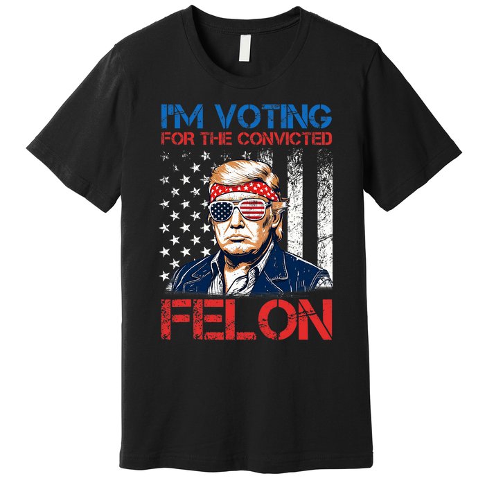 IM Voting For The Convicted Fellon 2024 Us Flag Pro Trump Premium T-Shirt