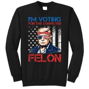 IM Voting For The Convicted Fellon 2024 Us Flag Pro Trump Tall Sweatshirt