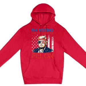 IM Voting For The Convicted Fellon 2024 Us Flag Pro Trump Premium Pullover Hoodie