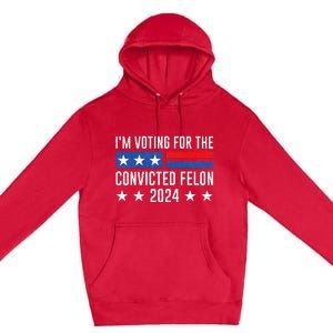 IM Voting Felon 2024 Voting For Felon Convicted Felon Premium Pullover Hoodie