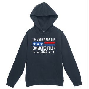 IM Voting Felon 2024 Voting For Felon Convicted Felon Urban Pullover Hoodie