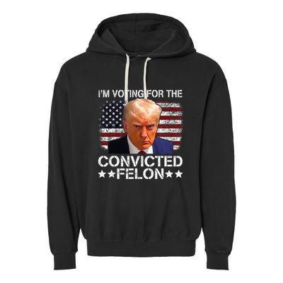 IM Voting For The Convicted Felon Trump Mugshot Pro Trump Garment-Dyed Fleece Hoodie