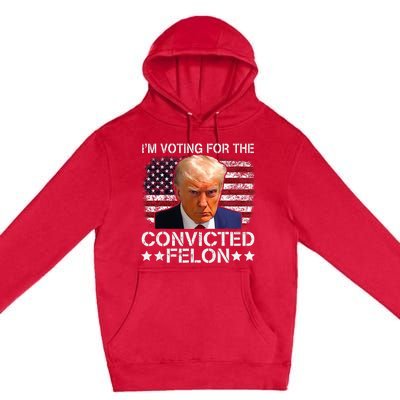 IM Voting For The Convicted Felon Trump Mugshot Pro Trump Premium Pullover Hoodie