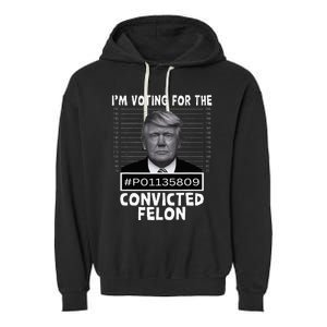 IM Voting For The Convicted Felon Trump Mugshot Pro Trump Garment-Dyed Fleece Hoodie