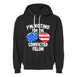 IM Voting For The Convicted Felon Funny Pro 2024 Garment-Dyed Fleece Hoodie