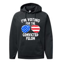 IM Voting For The Convicted Felon Funny Pro 2024 Performance Fleece Hoodie