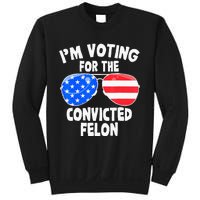 IM Voting For The Convicted Felon Funny Pro 2024 Sweatshirt