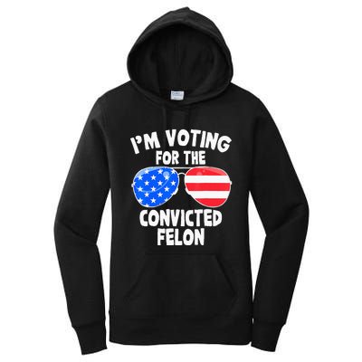 IM Voting For The Convicted Felon Funny Pro 2024 Women's Pullover Hoodie