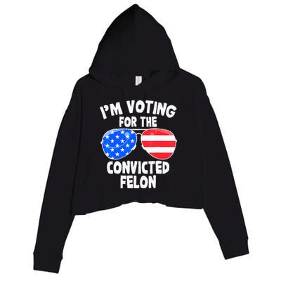 IM Voting For The Convicted Felon Funny Pro 2024 Crop Fleece Hoodie