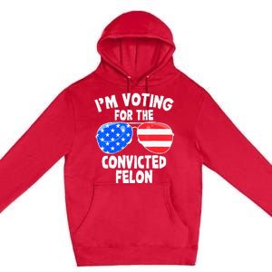 IM Voting For The Convicted Felon Funny Pro 2024 Premium Pullover Hoodie