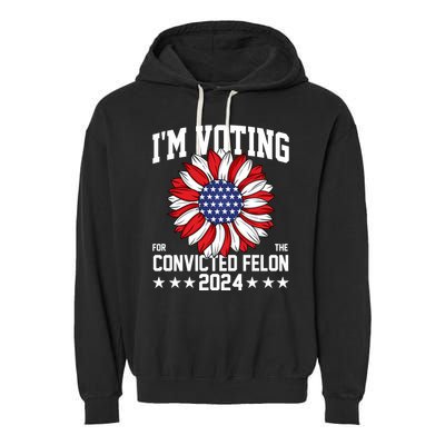 Im Voting For The Convicted Felon 4th Of July Pro Trump Garment-Dyed Fleece Hoodie